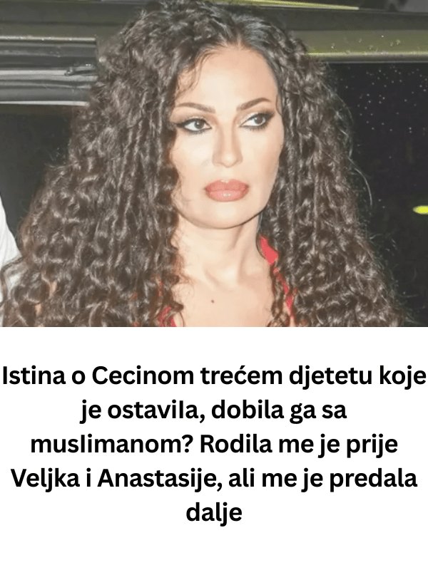 Otkrivena istina o Cecinom trećem djetetu koje je ostaviIa! Rodila me je prije Veljka i Anastasije… (FOTO) - featured image Otkrivena istina o Cecinom trećem djetetu koje je ostaviIa! Rodila me je prije Veljka i Anastasije… (FOTO) - featured image
