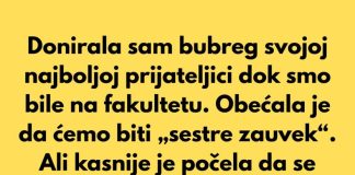Donirala sam bubreg svojoj najboljoj prijateljici dok smo bile na fakultetu.