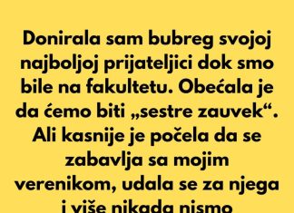 Donirala sam bubreg svojoj najboljoj prijateljici dok smo bile na fakultetu.