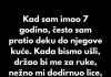 Kad sam imao 7 godina, često sam pratio deku do njegove kuće.