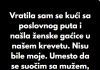 “Kada sam se vratila sa poslovnog puta, u svom krevetu sam pronasla zenske gacice koje nisu moje..”
