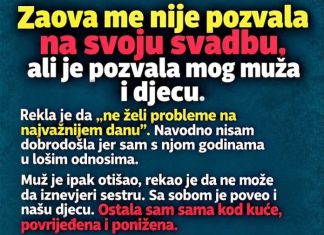 Zaova me nije pozvala na svoju svadbu, ali je pozvala mog muža i djecu
