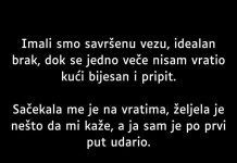 “Imali smo savršenu vezu, idealan brak, dok se jedno veče nisam vratio kući bijesan i pripit. “Imali smo savršenu vezu, idealan brak, dok se jedno veče nisam vratio kući bijesan i pripit. - featured image