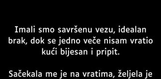 “Imali smo savršenu vezu, idealan brak, dok se jedno veče nisam vratio kući bijesan i pripit. “Imali smo savršenu vezu, idealan brak, dok se jedno veče nisam vratio kući bijesan i pripit. - featured image